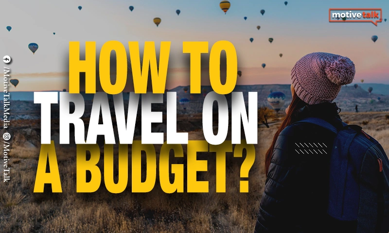 How to Travel on a Budget Without Missing Out on Experiences